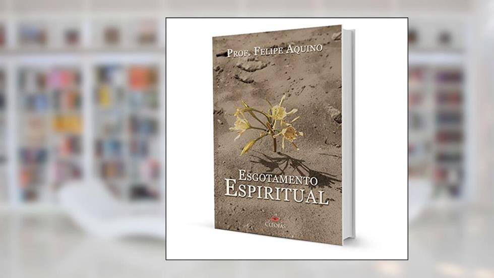 Esgotamento Espiritual, do autor Felipe Aquino
