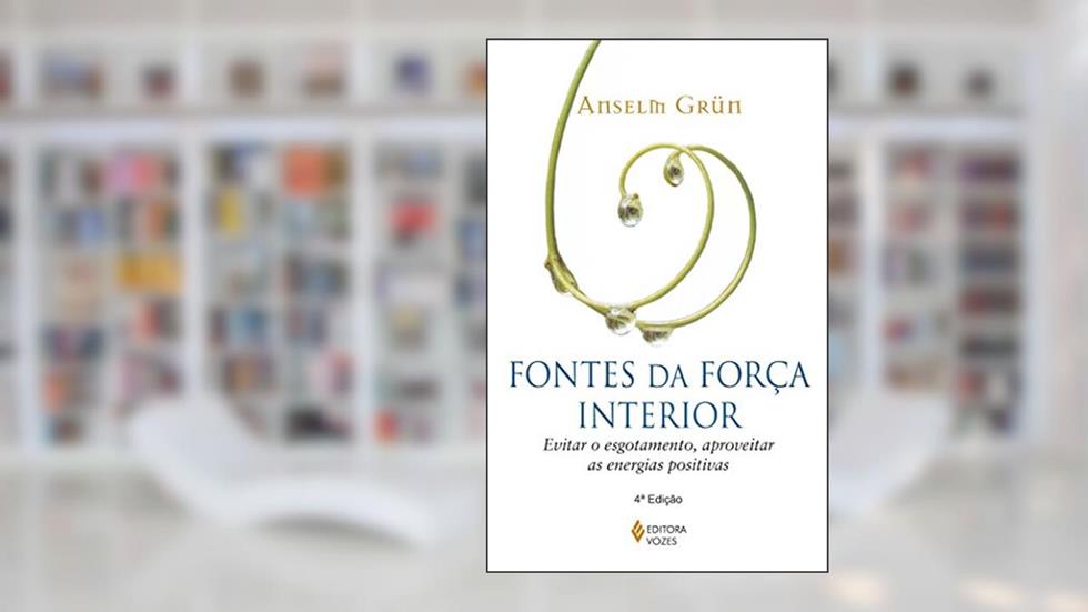 Fontes da força interior: Evitar o esgotamento, aproveitar as energias positivas, do autor Anselm Grün