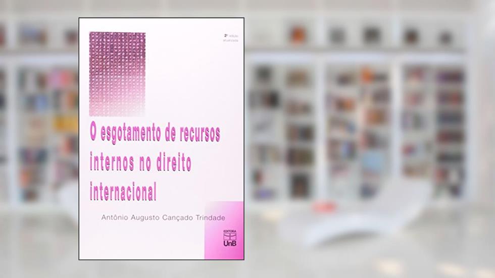 O Esgotamento de Recursos Internos no Direito Internacional, do autor Antônio Augusto Cançado Trindade