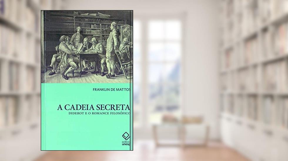A cadeia secreta: Diderot e o romance filosófico, do autor Franklin de Mattos