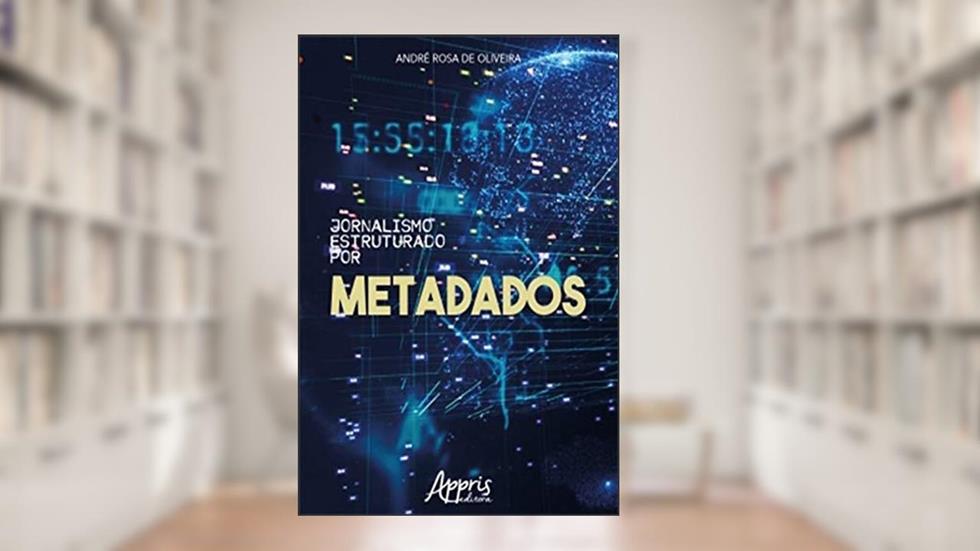 Jornalismo Estruturado por Metadados, do autor André Rosa de Oliveira