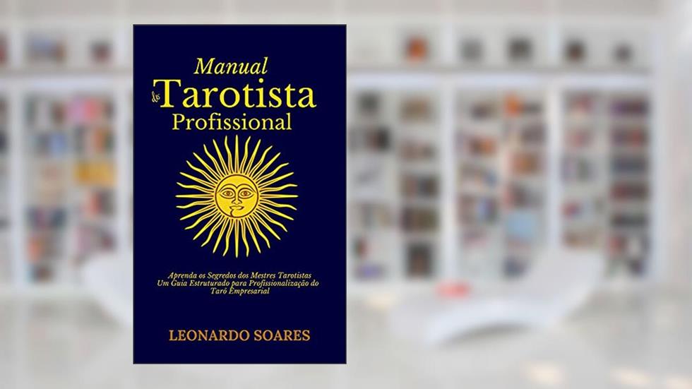 MANUAL DO TAROTISTA PROFISSIONAL: Aprenda os Segredos dos Mestres Tarotistas: Um Guia Estruturado para Profissionalização do Tarô Empresarial, do autor Leonardo Soares