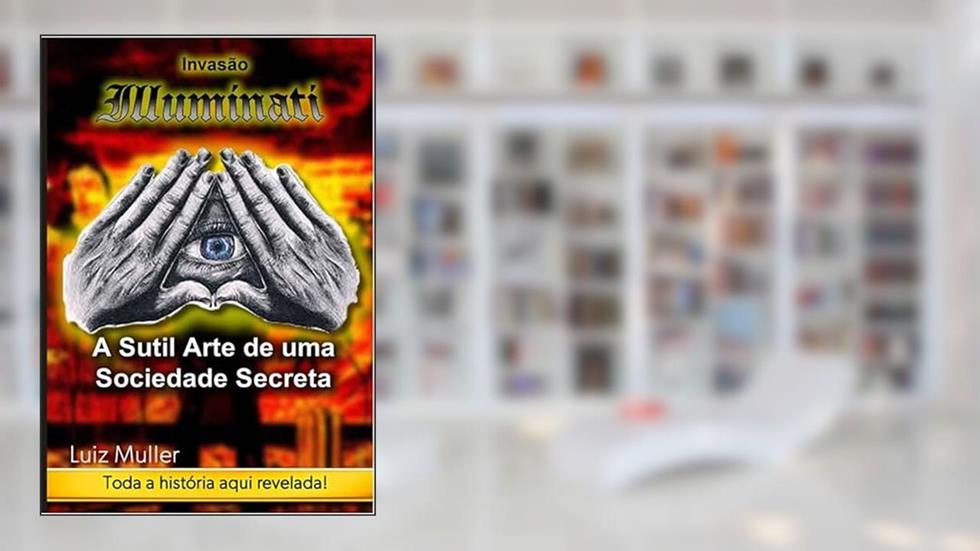 Invasão Illuminati - A Sútil Arte de Uma Sociedade Secreta, do autor Luiz Muller