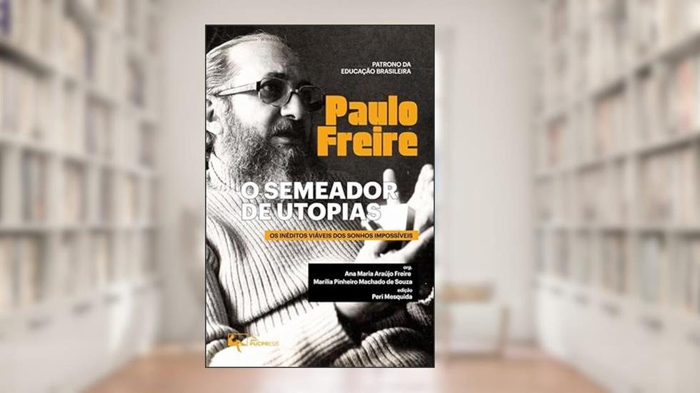 O semeador de utopias, do autor Ana Maria Araújo Freire; Marília Pinheiro Machado de Souza; Peri Mesquida
