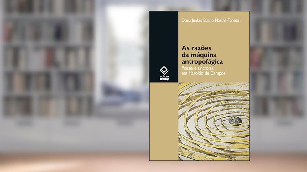 As razões da máquina antropofágica: poesia e sincronia em Haroldo de Campos, do autor Diana Junkes Bueno Martha-Toneto