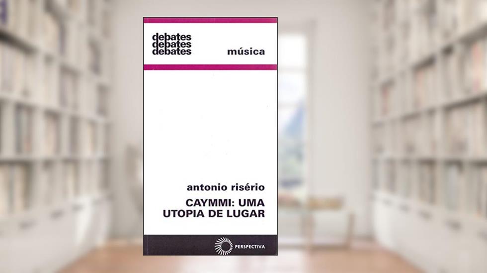 Caymmi: uma utopia de lugar, do autor Antonio Riserio