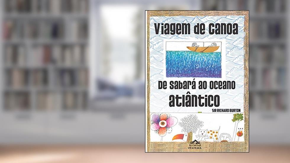Viagem de canoa de Sabará ao Oceano Atlântico, do autor Sir Richard Burton