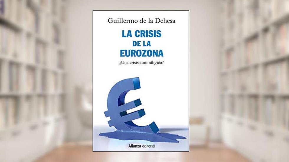 La crisis de la Eurozona. ¿Una crisis autoinfligida?, do autor Guillermo de la Dehesa