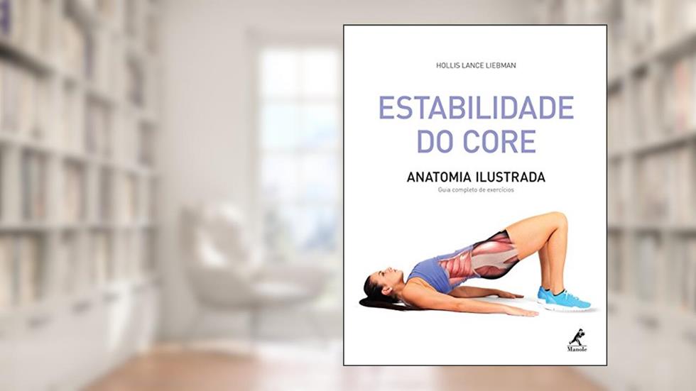 Estabilidade do core: Anatomia ilustrada: guia completo de exercícios, do autor Hollis Lance Liebman