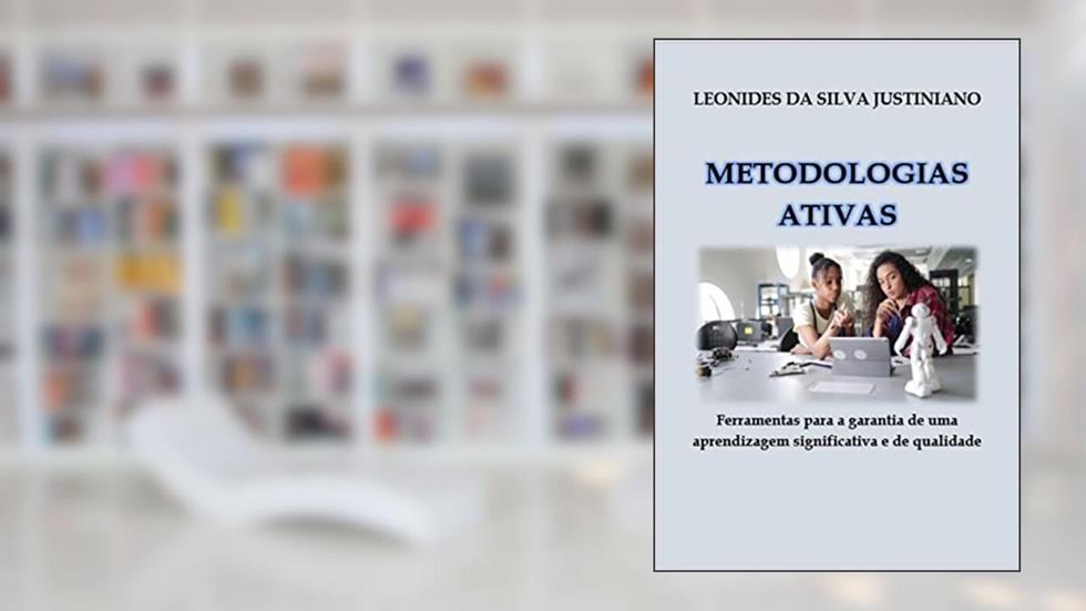 Metodologias Ativas: Ferramentas para a garantia de uma aprendizagem significativa e de qualidade, do autor Leonides Justiniano