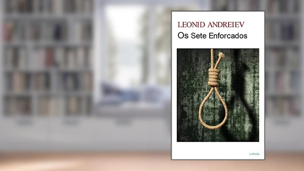 OS SETE ENFORCADOS: Leonid Andreiev, do autor Leonid Andreiev