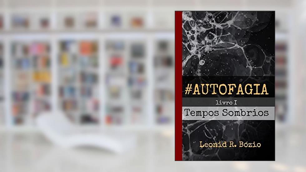 Autofagia - Livro I Tempos Sombrios: 1, do autor Leonid R. Bózio