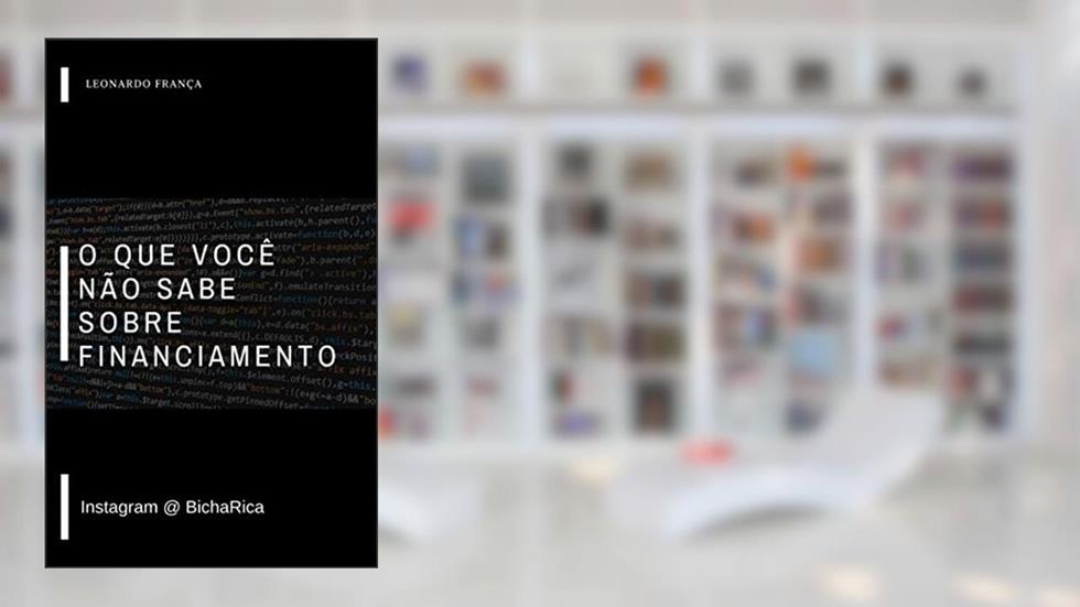 O que você não sabe sobre financiamento: Antecipar os sonhos pode custar caro, vamos fazer essas contas juntos., do autor Leonardo França