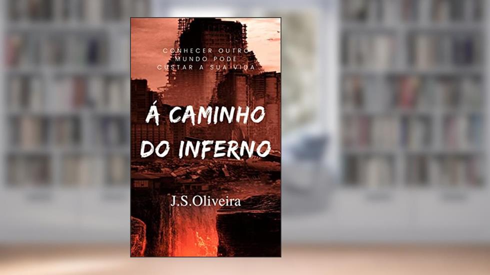 Á Caminho do Inferno: Conhecer outro mundo pode custar a sua vida, do autor J.S. Oliveira