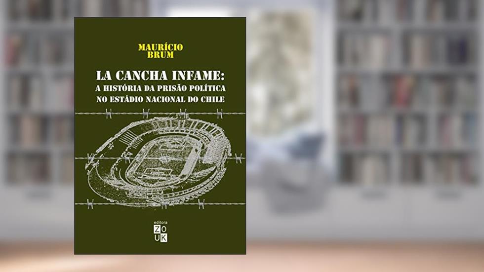 La Cancha Infame - A história da prisão política no estádio nacional do Chile, do autor Maurício Brum