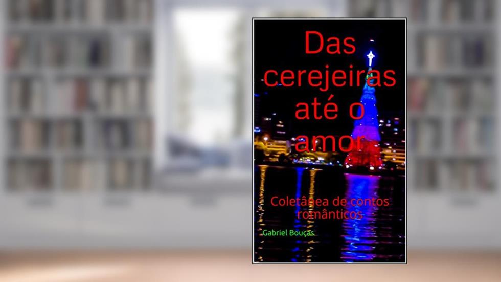 Das cerejeiras até o amor : Coletânea de contos românticos, do autor Gabriel Bouças