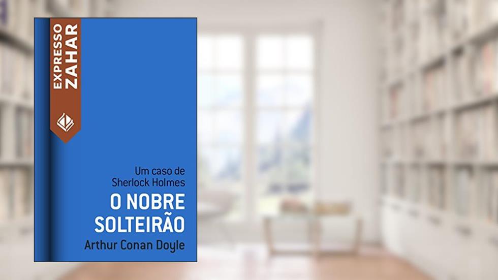 O nobre solteirão: Um caso de Sherlock Holmes, do autor Arthur Conan Doyle