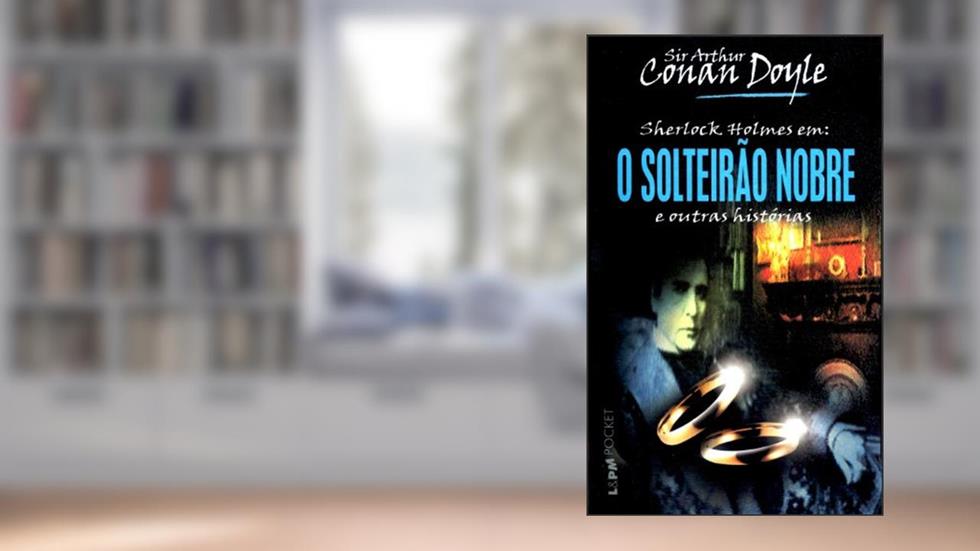 O Solteirão Nobre, do autor Sir Arthut Conan Doyle