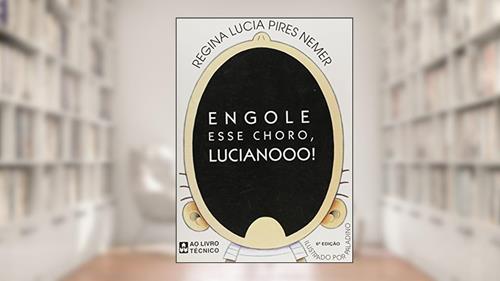 Capa de Engole Esse Choro, Lucianooo!, do autor Regina Lucia Pires Nemer