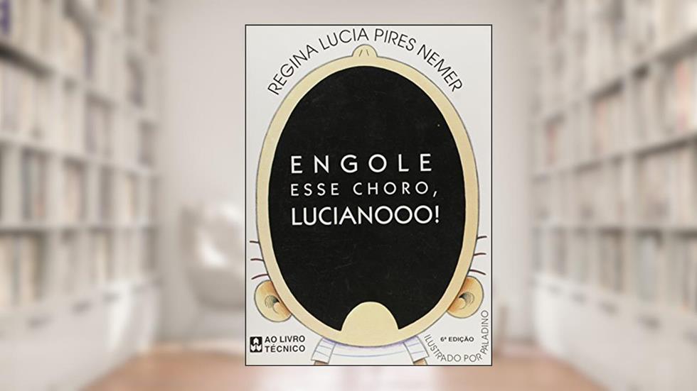 Engole Esse Choro, Lucianooo!, do autor Regina Lucia Pires Nemer