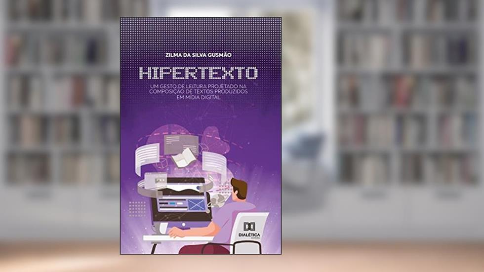 Hipertexto: um gesto de leitura projetado na composição de textos produzidos em mídia digital, do autor Zilma da Silva Gusmão