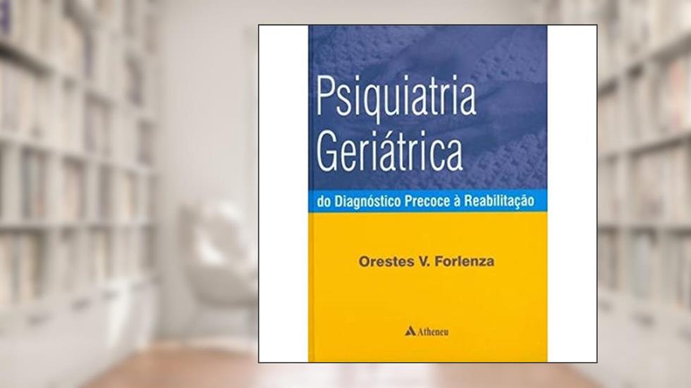 Psiquiatria Geriátrica: do Diagnóstico Precoce à Reabilitação, do autor Orestes V. Forlenza