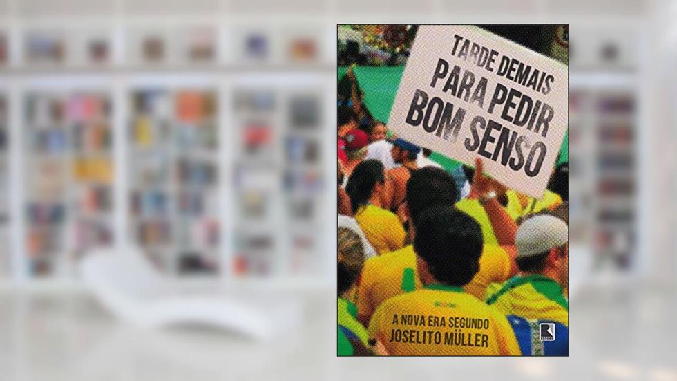 Tarde demais para pedir bom senso: A nova era segundo Joselito Müller, do autor Joselito Müller
