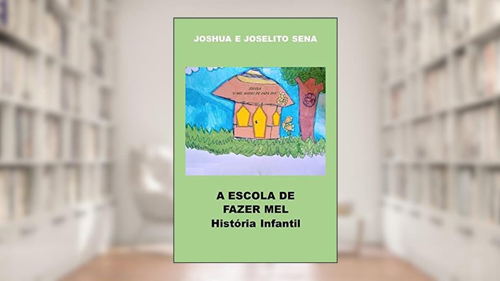 A ESCOLA DE FAZER MEL: História Infantil, do autor Joselito Sena