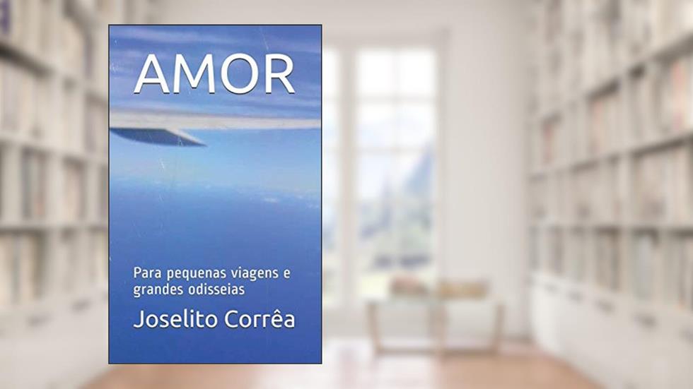 Amor: Para pequenas viagens e grandes odisseias: 1, do autor Joselito Fonseca Corrêa