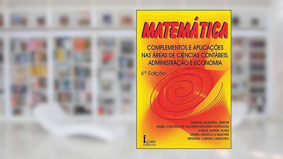 Matemática - complementos e aplicações nas áreas de ciências contábeis, administração e economia, do autor Dorival Bonora Júnior