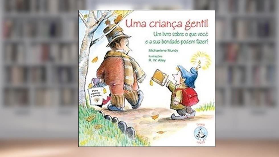 Uma Criança Gentil Um Livro Sobre o que Você e sua Bondade Podem Fazer!, do autor Michaelene Mundy