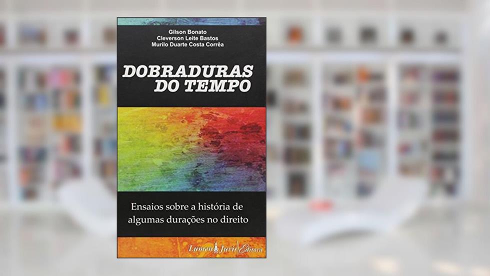 Dobraduras do TempoEnsaios Sobre a História de Algumas Durações no Direito, do autor Cleverson Leite Bastos; Gilson Bonato; Murilo Duarte Costa Corrêa