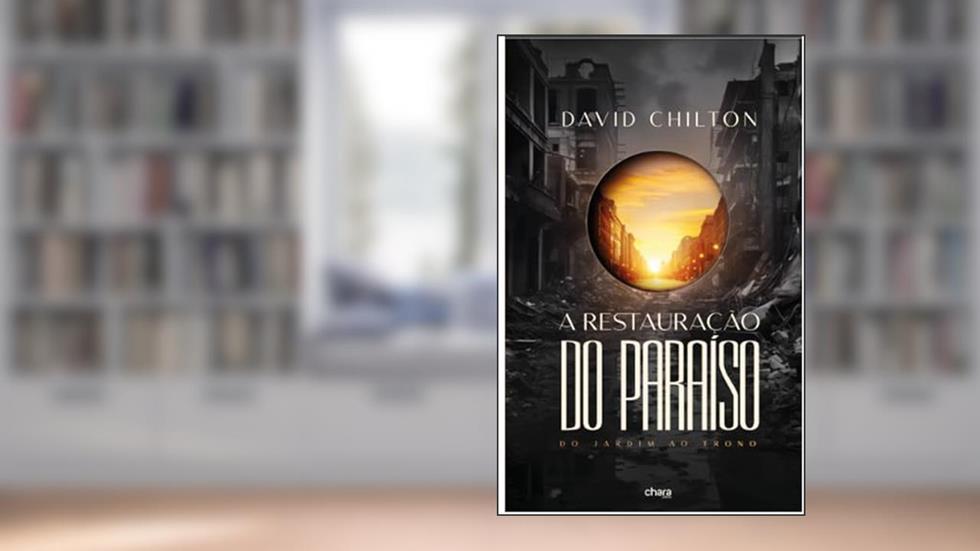 A Restauração do Paraíso do Jardim ao Trono, do autor David Chilton