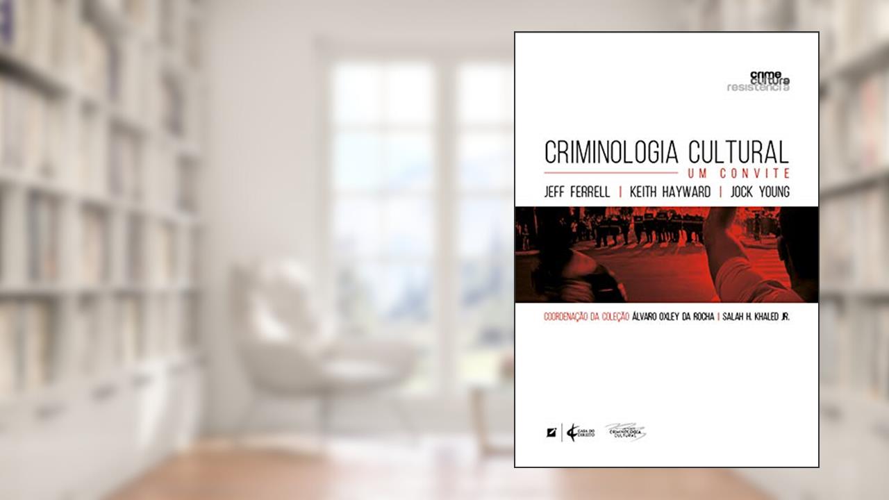 Criminologia cultural: um convite, do autor Jeff Farrel; Keith Hayward; Jock Young