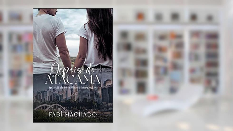 Depois do Atacama: Spin-off da série Viagens Inesquecíveis, do autor Fabí Machado