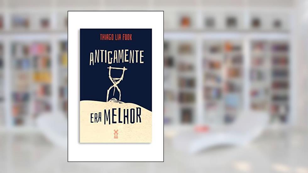 Antigamente era melhor, do autor Thiago Lia Fook