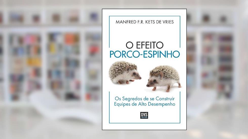 O Efeito Porco-Espinho: Os segredos de se construir equipes de alto desempenho, do autor Manfred Kets de Vries
