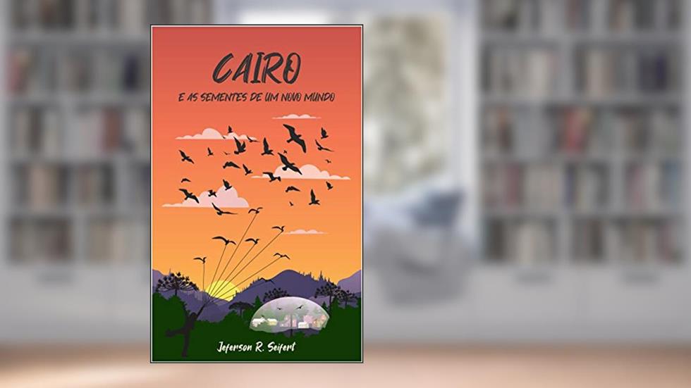 Cairo e as Sementes de um Novo Mundo, do autor JEFERSON R. SEIFERT