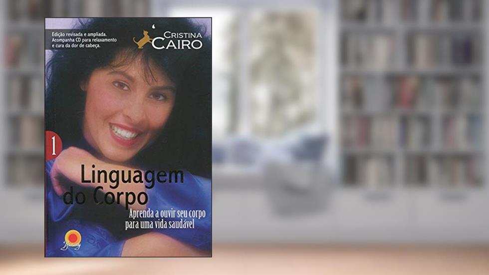 LINGUAGEM DO CORPO 1: Aprenda a Ouvir o Seu Corpo Para Uma Vida Saudável, do autor CRISTINA CAIRO