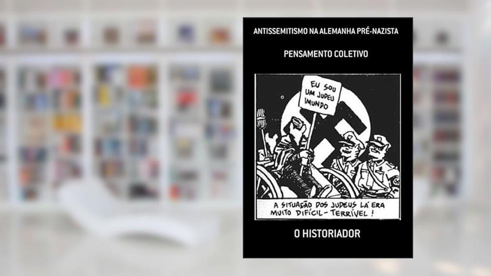 Antissemitismo na Alemanha Pre-Nazista, do autor O Historiador