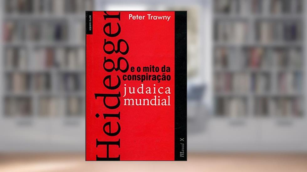 Heidegger e o Mito da Conspiração Judaica Mundial, do autor Peter Trawny