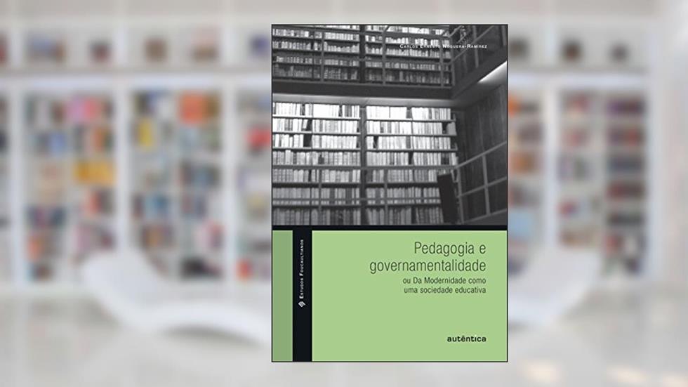 Pedagogia e governamentalidade: ou Da Modernidade como uma sociedade educativa, do autor Carlos Ernesto Noguera-Ramírez