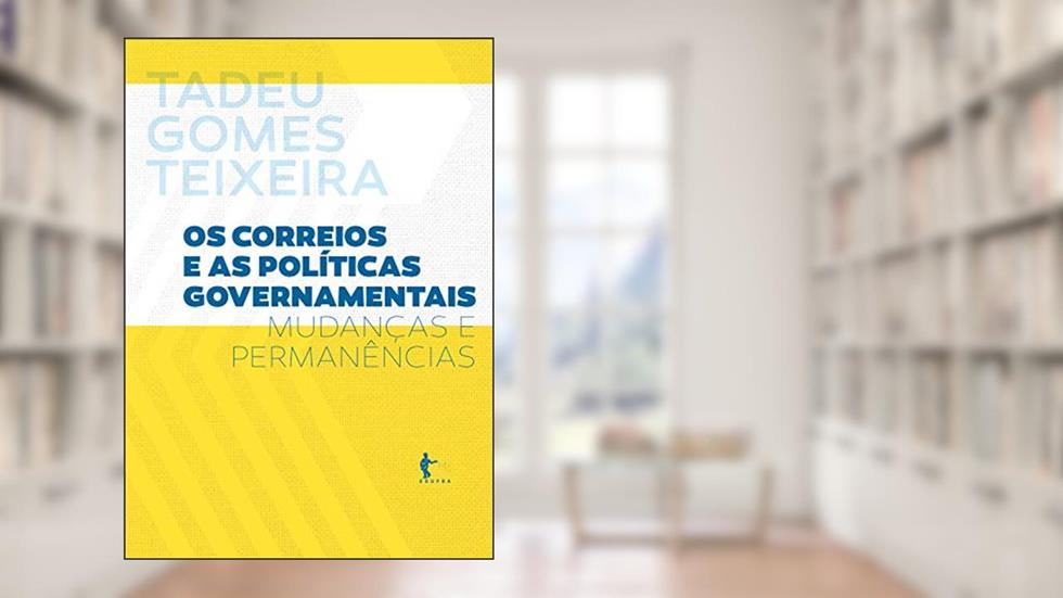Os Correios e as políticas governamentais: mudanças e permanências, do autor Tadeu Gomes Teixeira