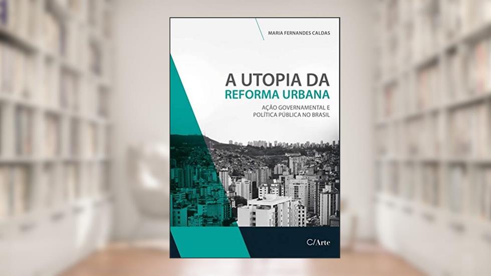 A Utopia da Reforma Urbana: Ação Governamental e Política Pública no Brasil, do autor Maria Fernandes Caldas