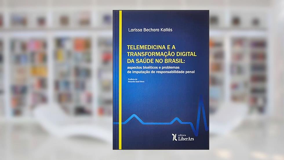 TELEMEDICINA E A TRANSFORMAÇÃO DIGITAL DA SAÚDE NO BRASIL: ASPECTOS BIOÉTICOS E PROBLEMAS DE IMPUTAÇÃO DE RESPONSABILIDADE PENAL, do autor LARISSA BECHARA KALLAS
