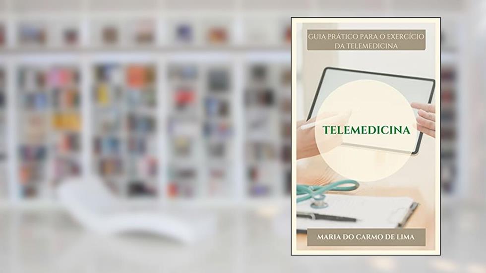 Telemedicina: Guia Prático Para o Exercício da Telemedicina, do autor Maria do Carmo de Lima