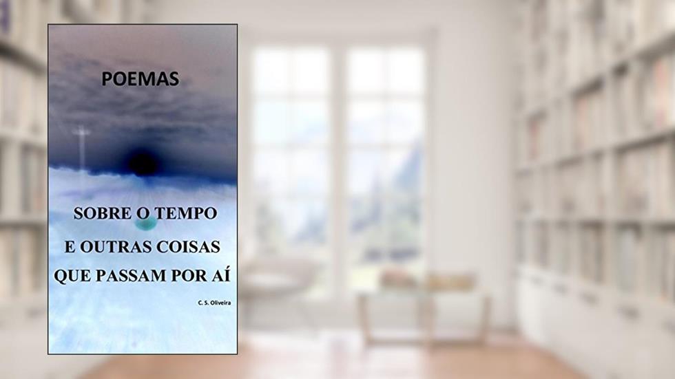Sobre o tempo e outras coisas que passam por aí, do autor C. S. Oliveira