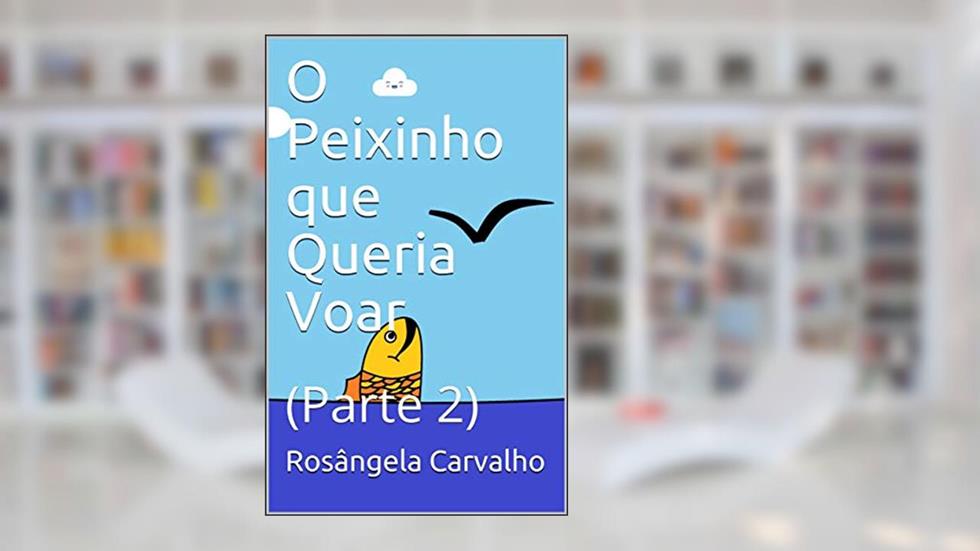 O Peixinho que Queria Voar : (Parte 2), do autor Rosângela Carvalho