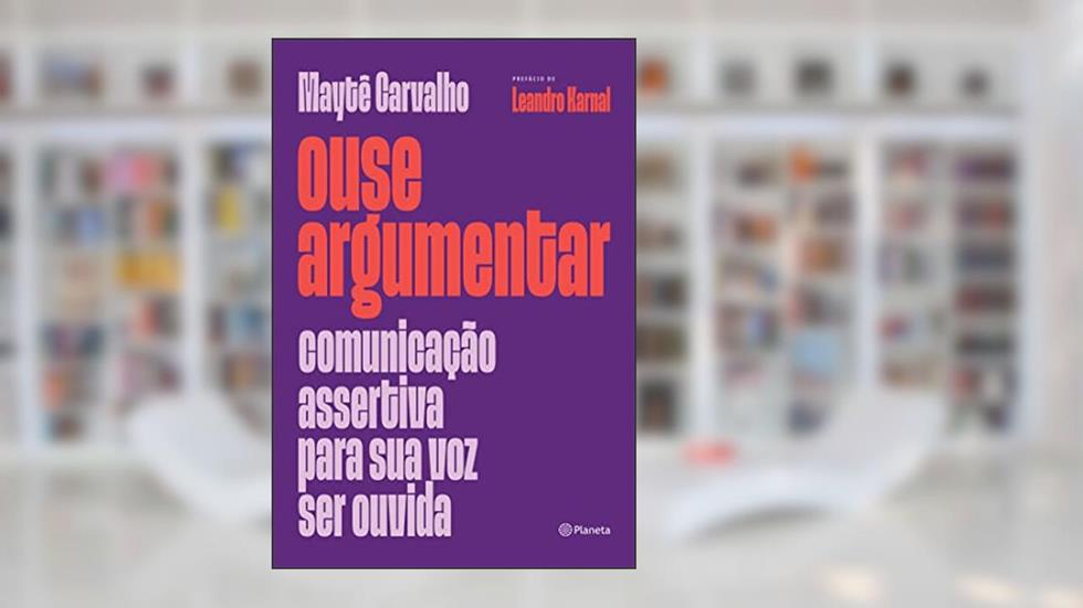 Ouse argumentar: Comunicação assertiva para sua voz ser ouvida, do autor Maytê Carvalho