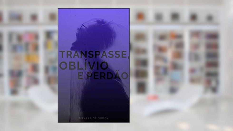 Transpasse, Oblívio e Perdão, do autor Mayara de Godoy
